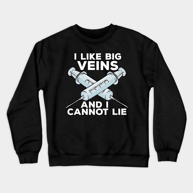 I Like Big Veins And I Cannot Lie, Phlebotomist Crewneck Sweatshirt by maxdax